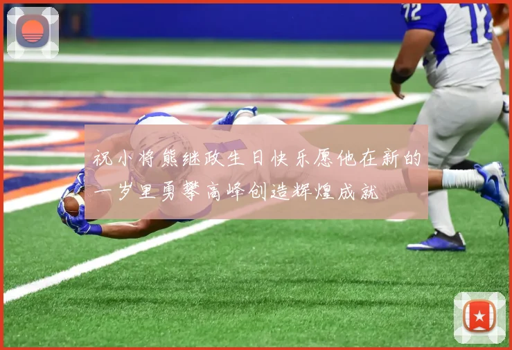 祝小将熊继政生日快乐愿他在新的一岁里勇攀高峰创造辉煌成就