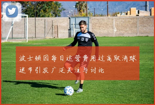 波士顿因每日运营费用过高取消球迷节引发广泛关注与讨论